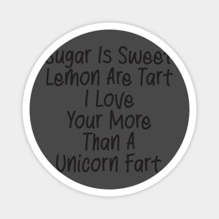 Sugar Is Sweet  Lemon Are Tart  I Love  Your More  Than A  Unicorn Fart. Magnet